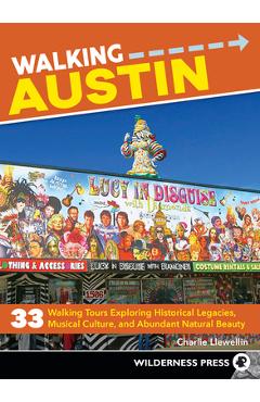 Walking Austin: 33 Walking Tours Exploring Historical Legacies, Musical Culture, and Abundant Natural Beauty - Charlie Llewellin