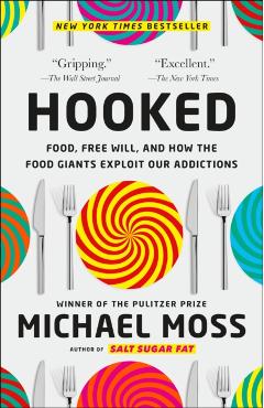 Hooked: Food, Free Will, and How the Food Giants Exploit Our Addictions - Michael Moss