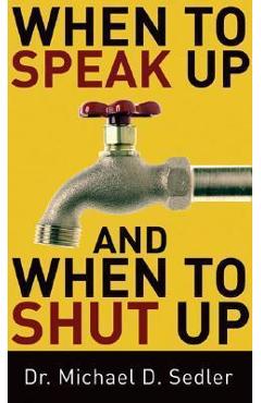When to Speak Up and When to Shut Up - Michael D. Sedler