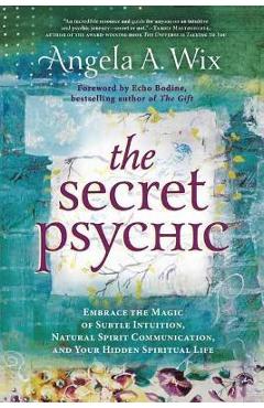 The Secret Psychic: Embrace the Magic of Subtle Intuition, Natural Spirit Communication, and Your Hidden Spiritual Life - Angela A. Wix