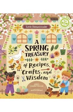 Little Homesteader: A Spring Treasury of Recipes, Crafts and Wisdom - Angela Ferraro-fanning