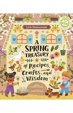 Little Homesteader: A Spring Treasury of Recipes, Crafts and Wisdom - Angela Ferraro-fanning