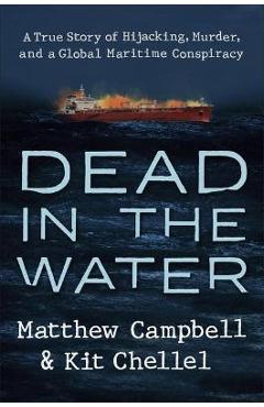 Dead in the Water: A True Story of Hijacking, Murder, and a Global Maritime Conspiracy - Matthew Campbell