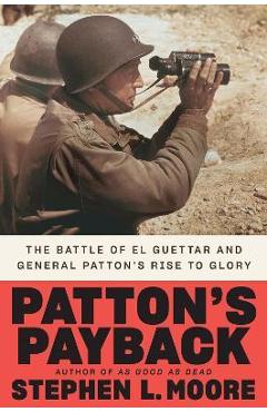 Patton\'s Payback: The Battle of El Guettar and General Patton\'s Rise to Glory - Stephen L. Moore