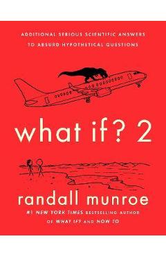 What If? 2: Additional Serious Scientific Answers to Absurd Hypothetical Questions - Randall Munroe