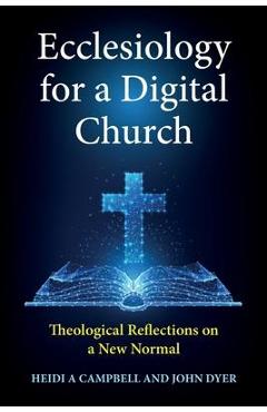 Ecclesiology for a Digital Church: Theological Reflections on a New Normal - Heidi A. Campbell