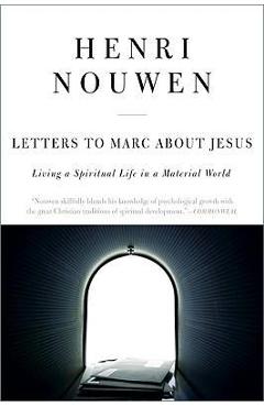 Letters to Marc about Jesus: Living a Spiritual Life in a Material World - Henri J. M. Nouwen