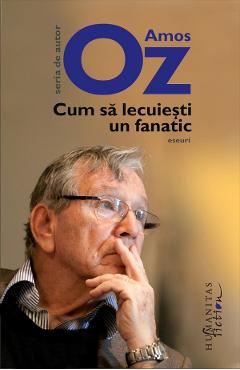 Cum sa lecuiesti un fanatic – Amos Oz Amos