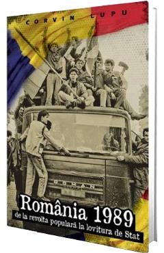 Romania 1989. De la revolta populara la lovitura de stat - Corvin Lupu