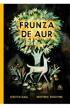 Frunza de aur - Kirsten Hall, Matthew Forsythe - CARTEA COPIILOR