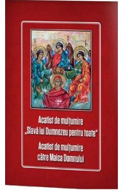 Acatist de multumire Slava lui Dumnezeu pentru toate. Acatist de multumire catre Maica Domnului - AGAPIS