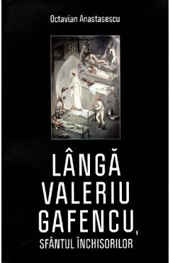 Langa Valeriu Gafencu, Sfantul inchisorilor - Octavian Anastasescu