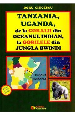 Tanzania, Uganda de la coralii din Oceanul Indian, la gorilele din jungla Bwindi - Doru Ciucescu