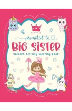 Promoted To Big Sister Unicorn Activity Coloring Book: New Baby Siblings Workbook For Toddlers ( Mazes & Coloring Book For Kids), big sister gifts for - Fayne Hallison