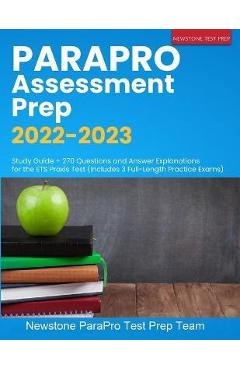 Parapro assessment prep 2022-2023: study guide + 270 questions and answer explanations for the ets praxis test (includes 3 full-length practice exams) - newstone parapro test prep team