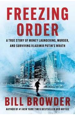 Freezing Order: A True Story of Money Laundering, Murder, and Surviving Vladimir Putin\'s Wrath - Bill Browder