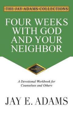 Four weeks with god and your neighbor - jay e. adams