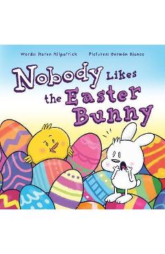 Nobody Likes the Easter Bunny: The Funny Easter Book for Kids! - Karen Kilpatrick