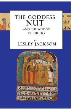 The Goddess Nut: And the Wisdom of the Sky - Lesley Jackson