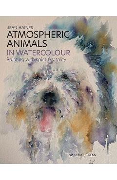 Atmospheric Animals in Watercolour: Painting with Spirit & Vitality - Jean Haines