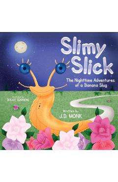 Slimy Slick: The Nighttime Adventures of a Banana Slug - J. D. Monk