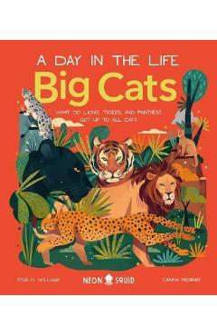 Big Cats (a Day in the Life): What Do Lions, Tigers, and Panthers Get Up to All Day? - Tyus D. Williams