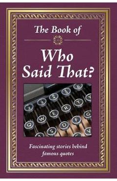 The Book of Who Said That?: Fascinating Stories Behind Famous Quotes - Publications International Ltd