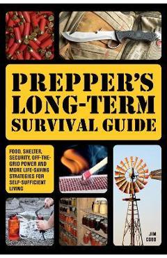 Prepper\'s Long-Term Survival Guide: Food, Shelter, Security, Off-The-Grid Power and More Life-Saving Strategies for Self-Sufficient Living (Special) - Jim Cobb