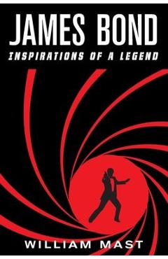 James Bond: Inspirations of a Legend - William Mast