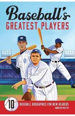 Baseball\'s Greatest Players: 10 Baseball Biographies for New Readers - Andrew Martin