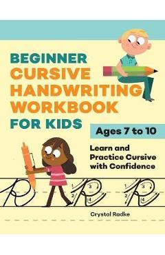 Beginner Cursive Handwriting Workbook for Kids: Learn and Practice Cursive with Confidence - Crystal Radke