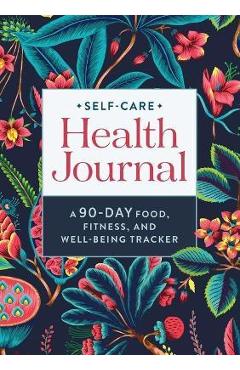Self-Care Health Journal: A 90-Day Food, Fitness, and Well-Being Tracker - Rockridge Press