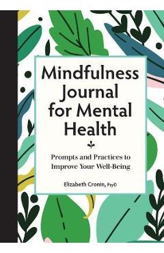 Mindfulness journal for mental health: prompts and practices to improve your well-being - elizabeth cronin