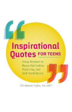 Inspirational Quotes for Teens: Daily Wisdom to Boost Motivation, Positivity, and Self-Confidence - Christopher Taylor