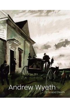 Andrew Wyeth: Life and Death - Andrew Wyeth