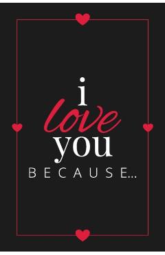 I Love You Because: A Black Fill in the Blank Book for Girlfriend, Boyfriend, Husband, or Wife - Anniversary, Engagement, Wedding, Valenti