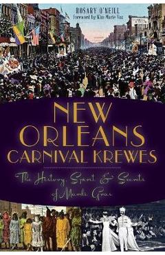 New Orleans Carnival Krewes: The History, Spirit & Secrets of Mardi Gras - Rosary O\'neill