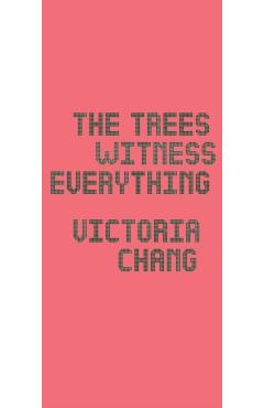 The Trees Witness Everything - Victoria Chang