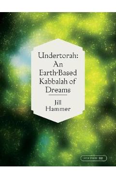 Undertorah: An Earth-Based Kabbalah of Dreams - Jill Hammer