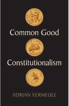 Common Good Constitutionalism - Adrian Vermeule
