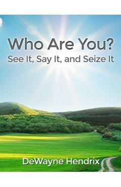 Who Are You?: See It, Say It, and Seize It - Dewayne Hendrix