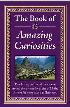The Book of Amazing Curiosities - Publications International Ltd