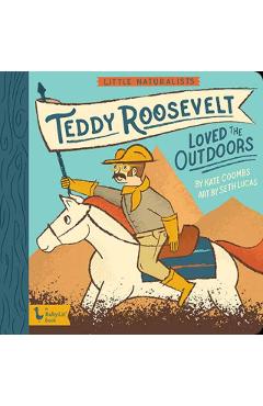 Little Naturalists: Teddy Roosevelt Loved the Outdoors - Kate Coombs