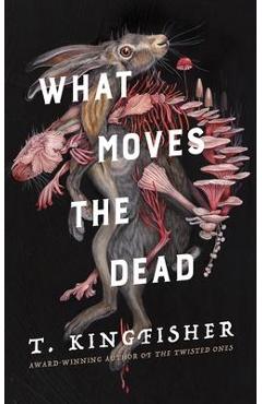 What Moves the Dead - T. Kingfisher