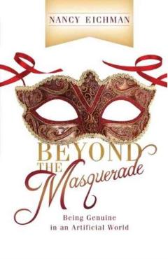 Beyond the Masquerade: Being Genuine in an Artificial World - Nancy Eichman