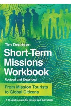 Short-Term Missions Workbook: From Mission Tourists to Global Citizens - Tim Dearborn