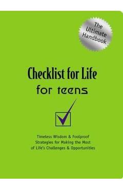Checklist for Life for Teens: Timeless Wisdom and Foolproof Strategies for Making the Most of Life's Challenges and Opportunities - Checklist For Life