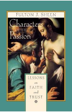 Characters of the Passion: Lessons on Faith and Trust - Fulton Sheen