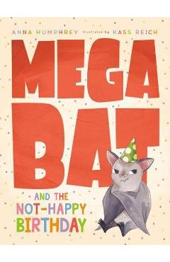 Megabat and the Not-Happy Birthday - Anna Humphrey