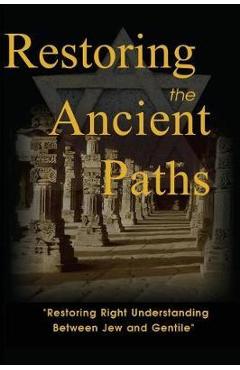 Restoring the Ancient Paths Revised: Jew and Gentile-Two Destinies, Inexplicably Linked - Felix Halpern